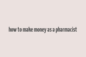 how to make money as a pharmacist