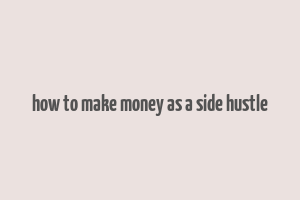 how to make money as a side hustle