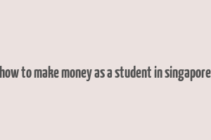 how to make money as a student in singapore