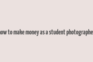 how to make money as a student photographer