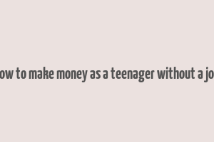 how to make money as a teenager without a job