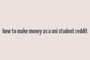 how to make money as a uni student reddit