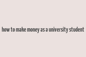 how to make money as a university student