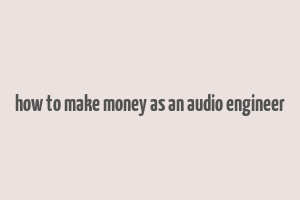 how to make money as an audio engineer