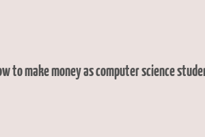 how to make money as computer science student