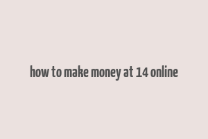 how to make money at 14 online