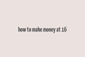 how to make money at 16