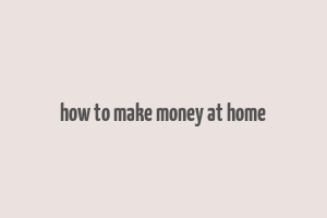 how to make money at home