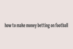 how to make money betting on football