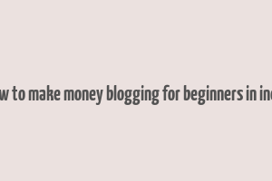 how to make money blogging for beginners in india