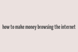 how to make money browsing the internet