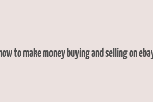 how to make money buying and selling on ebay