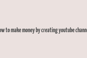 how to make money by creating youtube channel