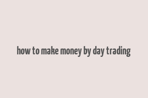 how to make money by day trading