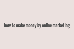 how to make money by online marketing