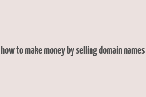 how to make money by selling domain names