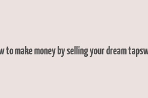 how to make money by selling your dream tapswap