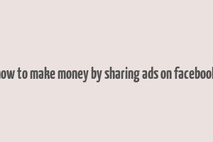 how to make money by sharing ads on facebook