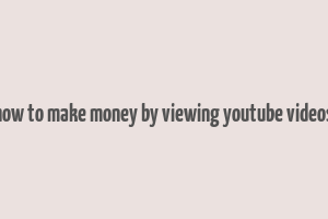 how to make money by viewing youtube videos