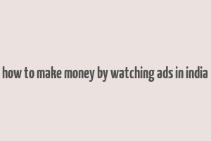 how to make money by watching ads in india