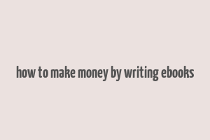 how to make money by writing ebooks