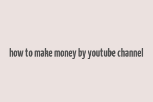 how to make money by youtube channel