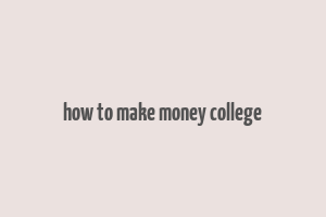 how to make money college