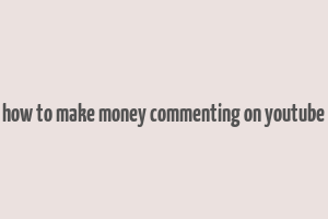 how to make money commenting on youtube