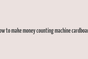 how to make money counting machine cardboard