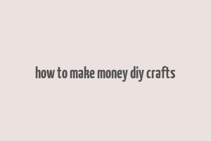 how to make money diy crafts