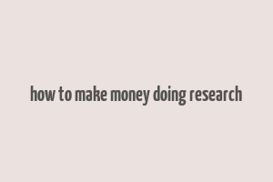 how to make money doing research