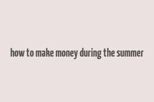 how to make money during the summer