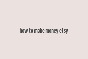 how to make money etsy