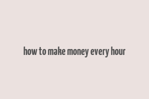 how to make money every hour