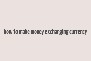 how to make money exchanging currency