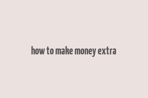 how to make money extra