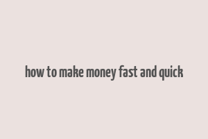 how to make money fast and quick