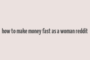 how to make money fast as a woman reddit