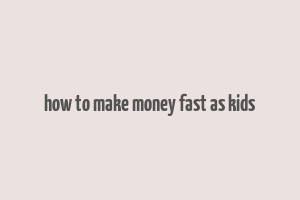 how to make money fast as kids