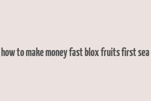 how to make money fast blox fruits first sea