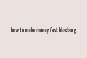 how to make money fast bloxburg