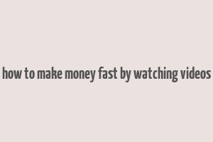 how to make money fast by watching videos