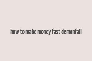 how to make money fast demonfall