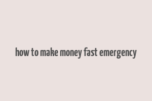 how to make money fast emergency