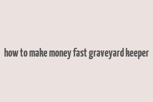 how to make money fast graveyard keeper