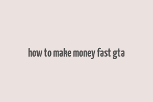 how to make money fast gta