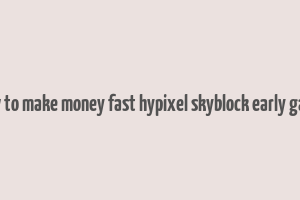 how to make money fast hypixel skyblock early game