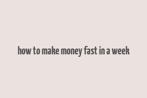 how to make money fast in a week