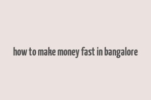 how to make money fast in bangalore