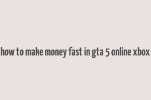 how to make money fast in gta 5 online xbox